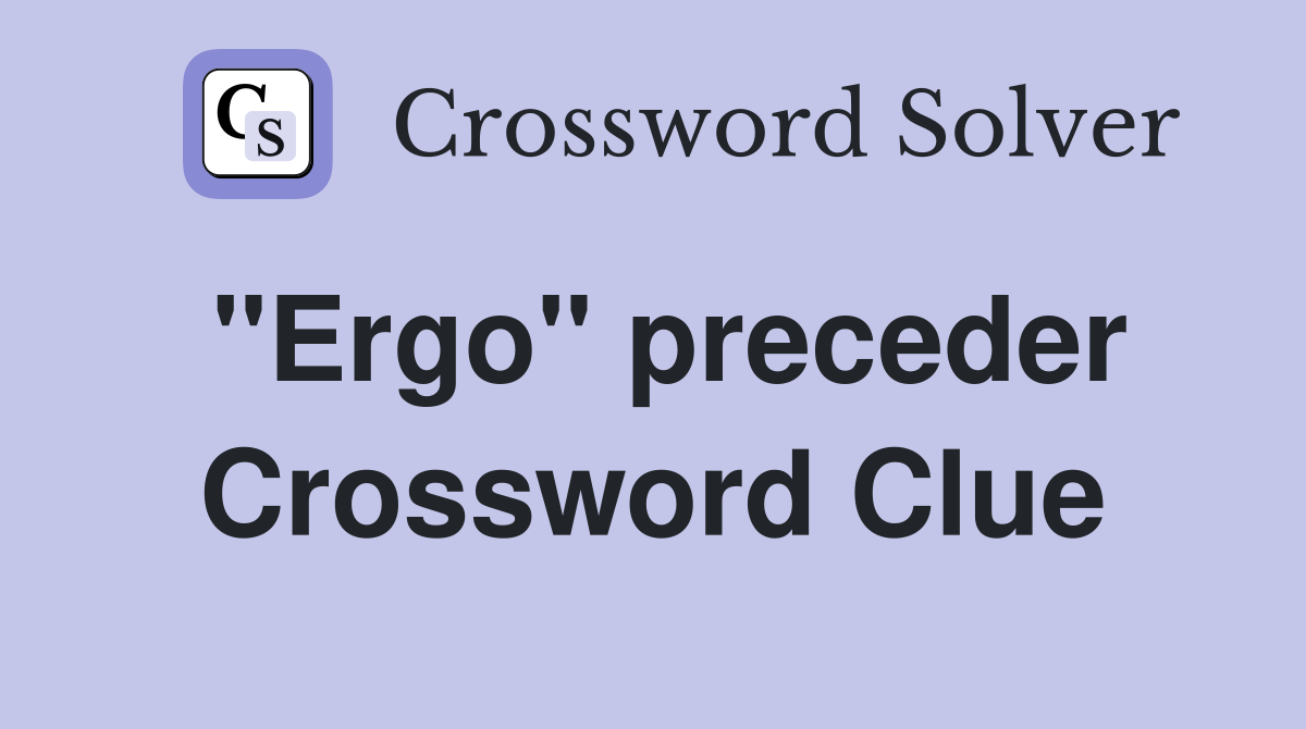 "Ergo" preceder Crossword Clue