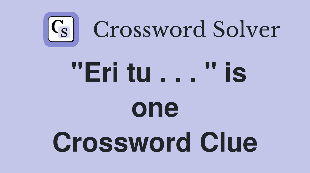 "Eri tu . . . " is one Crossword Clue