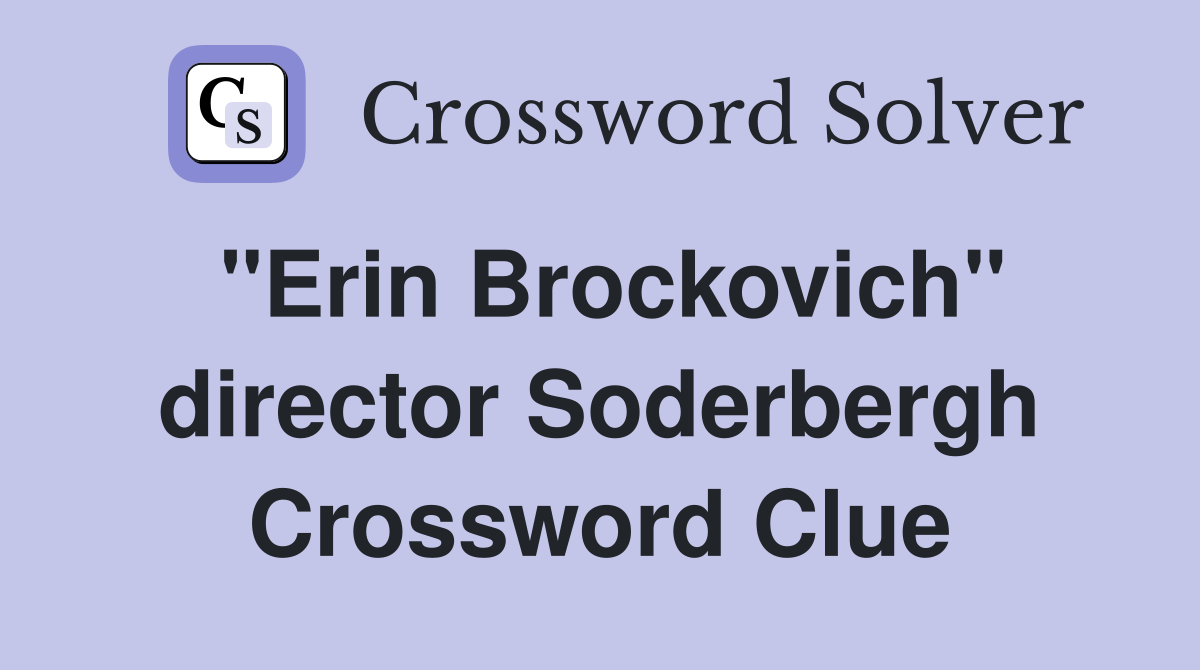 "Erin Brockovich" director Soderbergh Crossword Clue