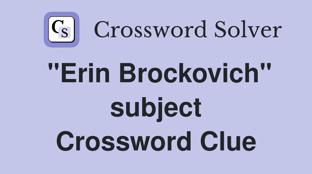 "Erin Brockovich" subject Crossword Clue