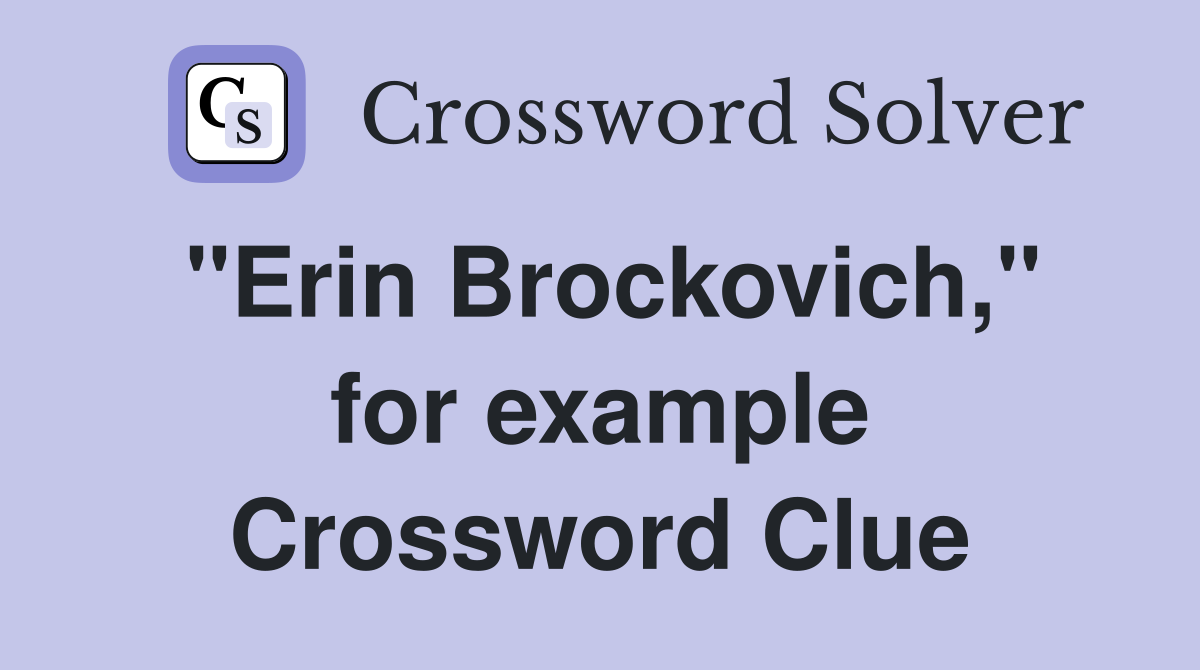 "Erin Brockovich," for example Crossword Clue