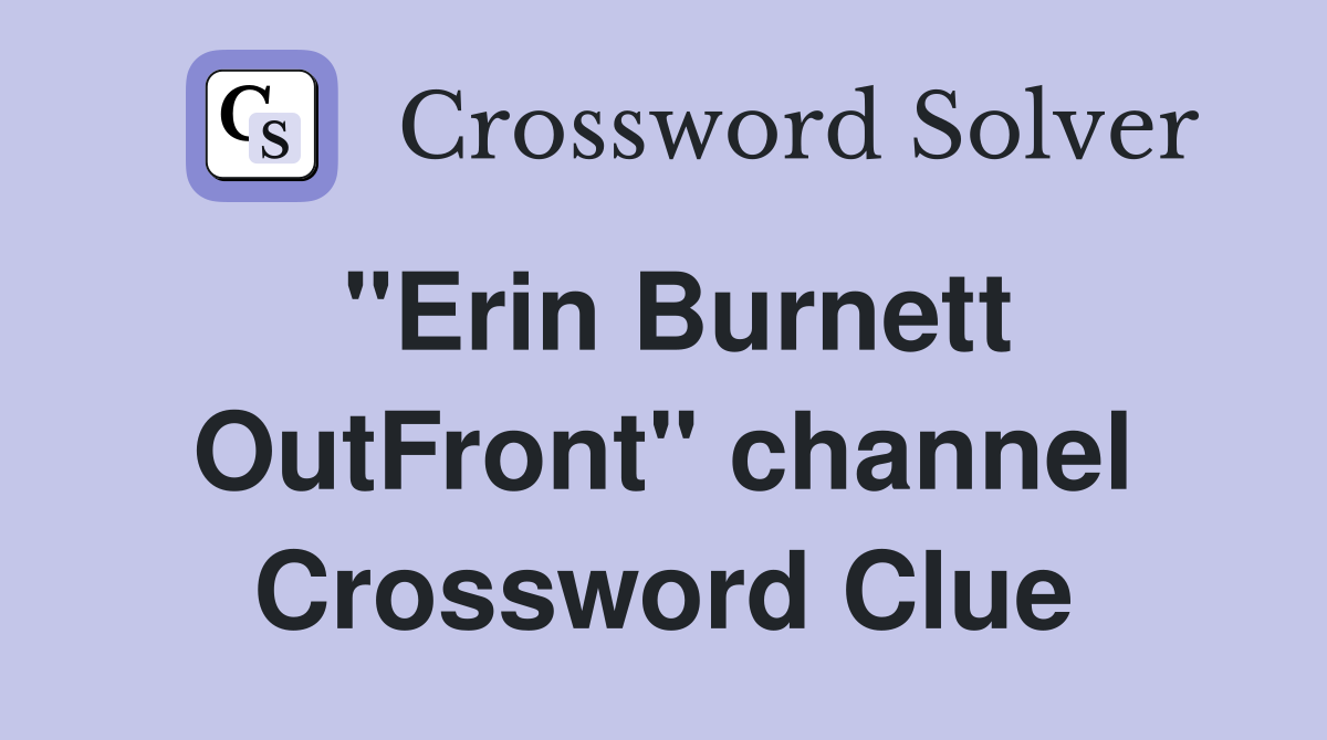 "Erin Burnett OutFront" channel Crossword Clue