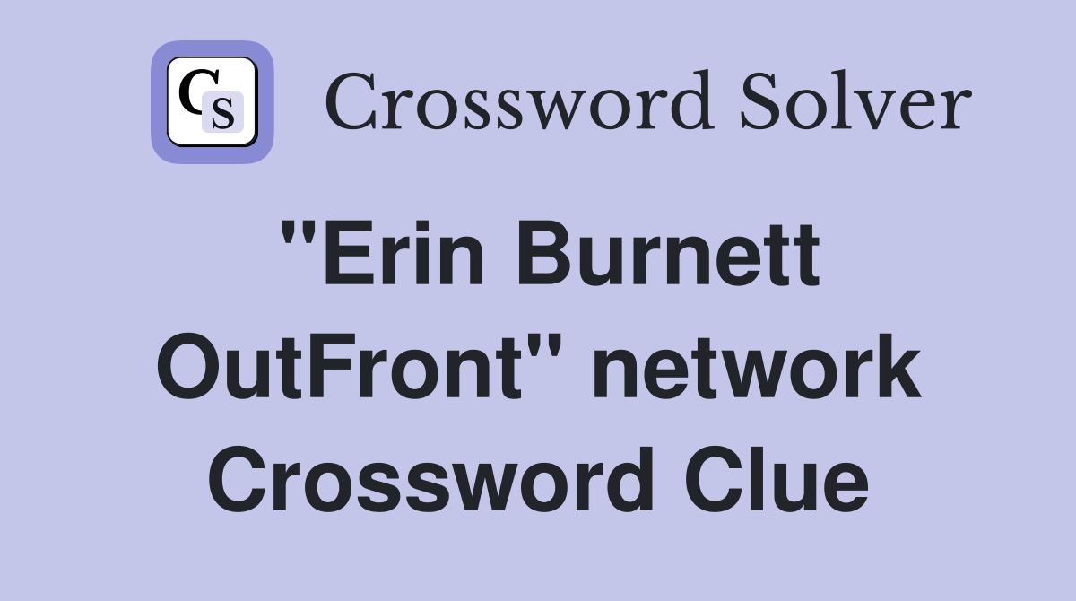 "Erin Burnett OutFront" network Crossword Clue