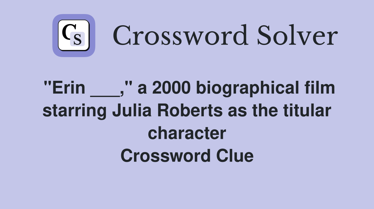 "Erin ___," a 2000 biographical film starring Julia Roberts as the titular character Crossword Clue