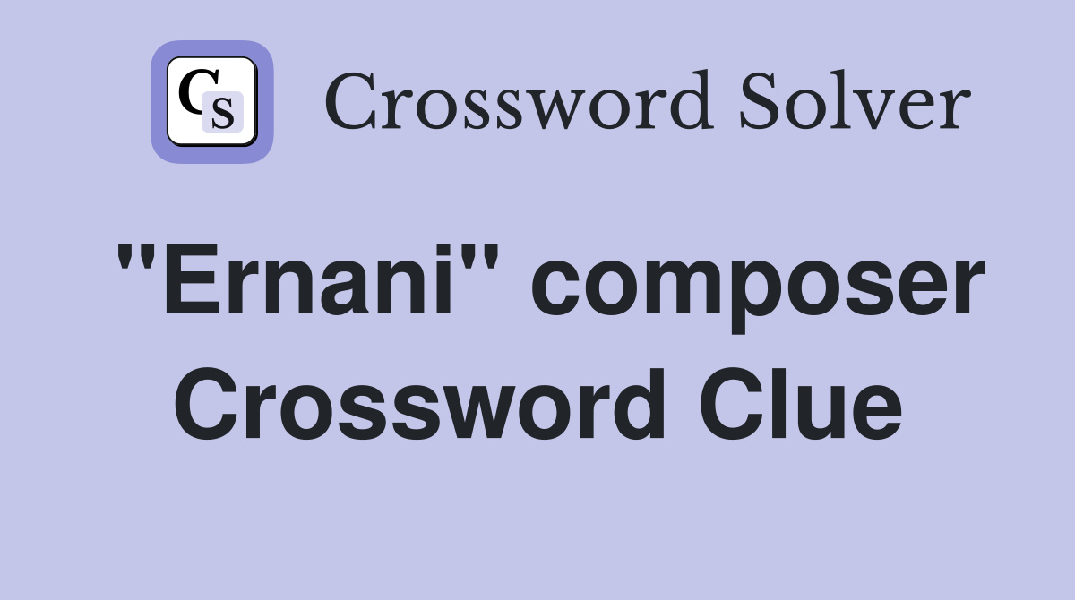 "Ernani" composer Crossword Clue