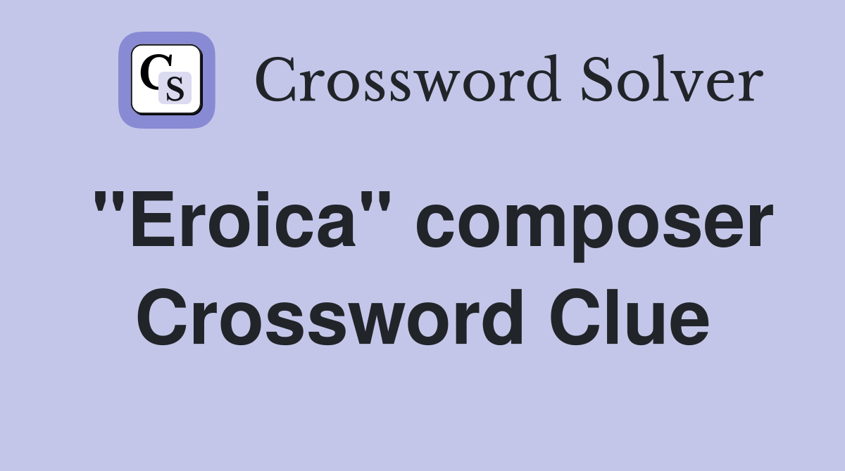 "Eroica" composer Crossword Clue