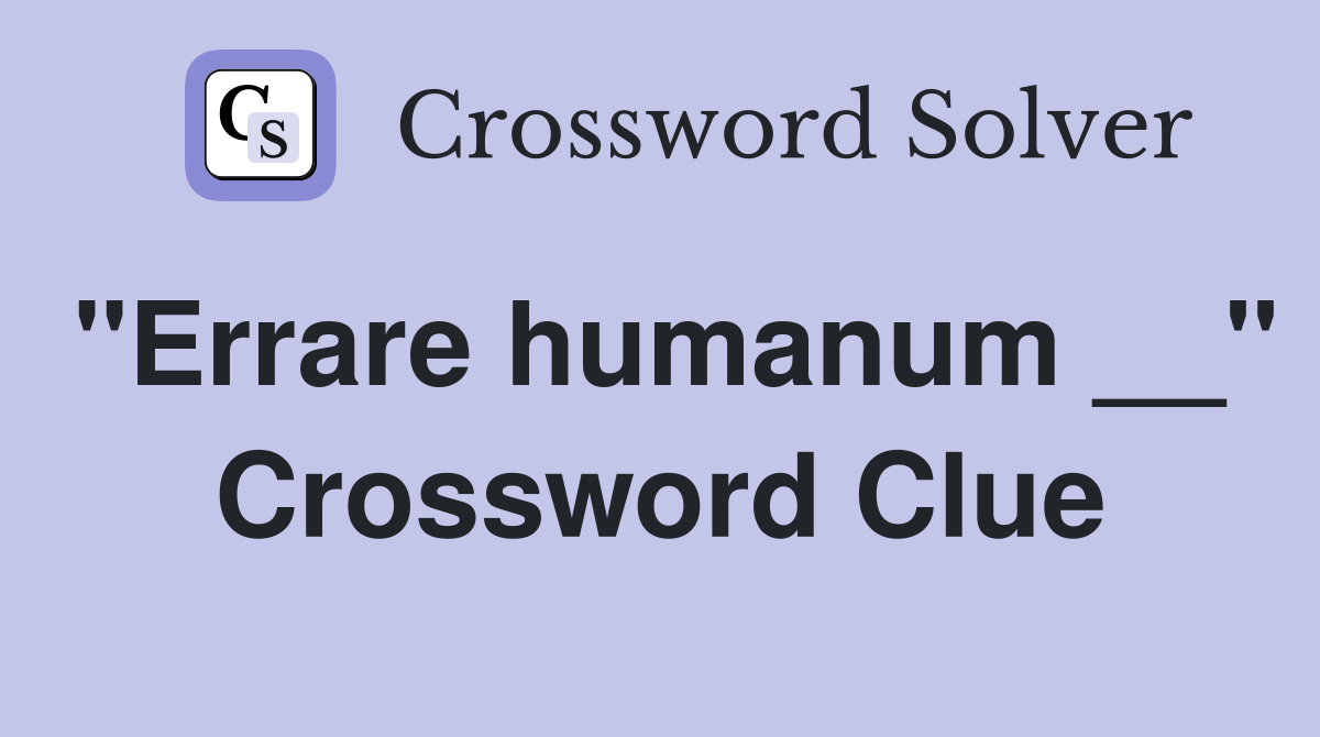 "Errare humanum __" Crossword Clue