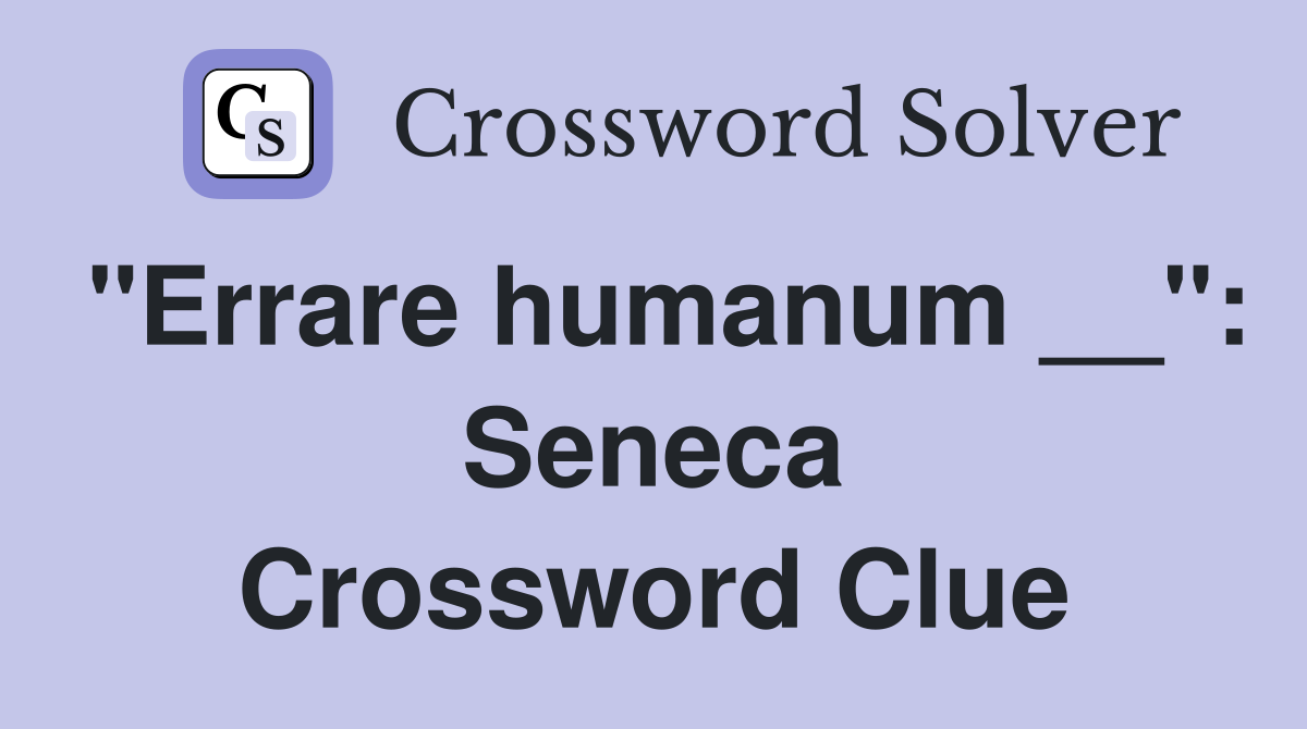 "Errare humanum __": Seneca Crossword Clue