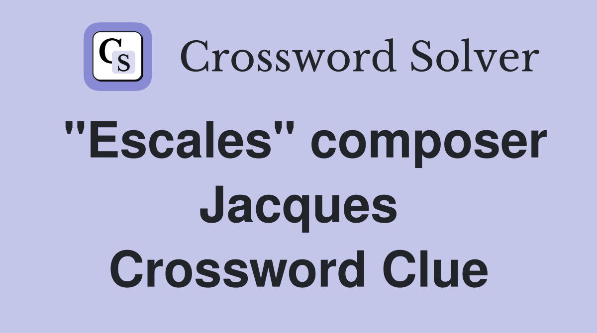 "Escales" composer Jacques Crossword Clue