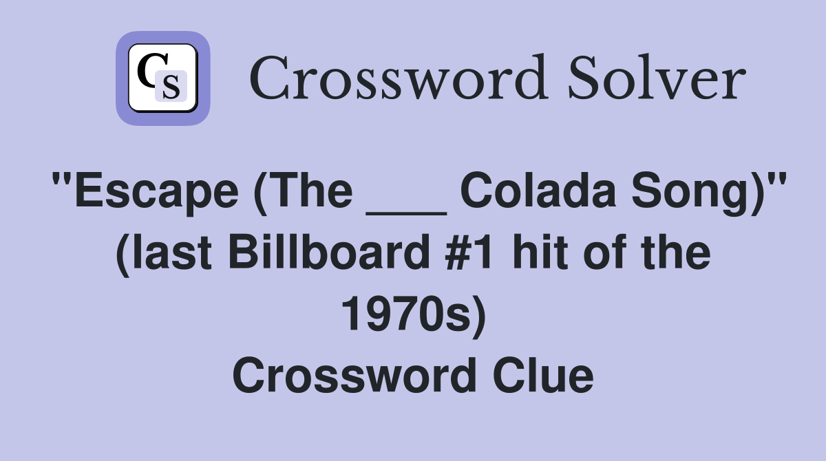 "Escape (The ___ Colada Song)" (last Billboard #1 hit of the 1970s) Crossword Clue
