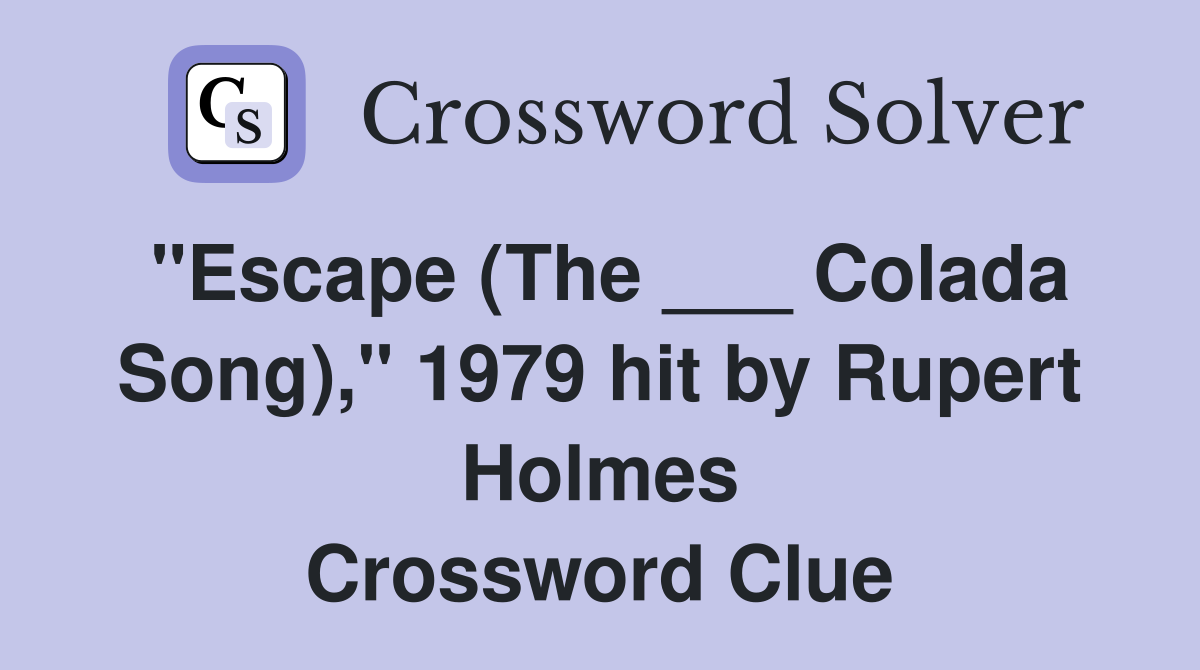 "Escape (The ___ Colada Song)," 1979 hit by Rupert Holmes Crossword Clue