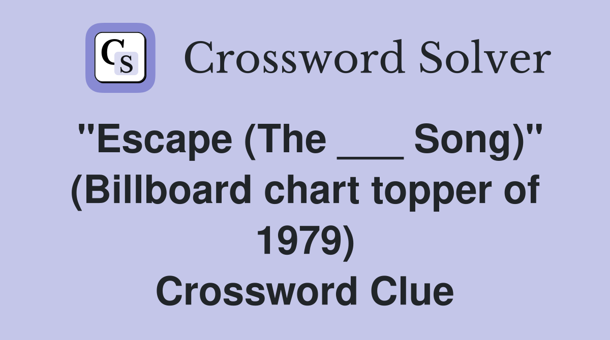"Escape (The ___ Song)" (Billboard chart topper of 1979) Crossword Clue
