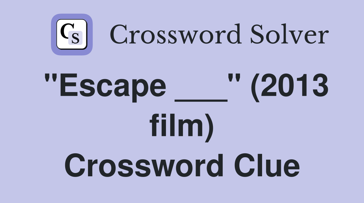 "Escape ___" (2013 film) Crossword Clue