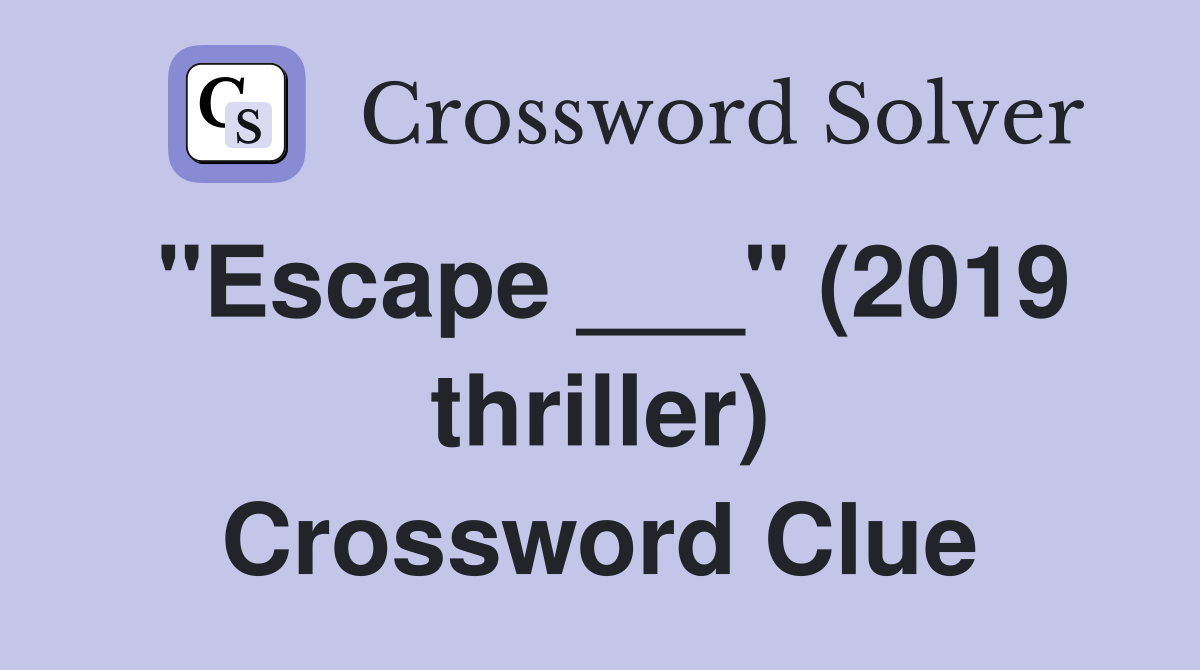 "Escape ___" (2019 thriller) Crossword Clue