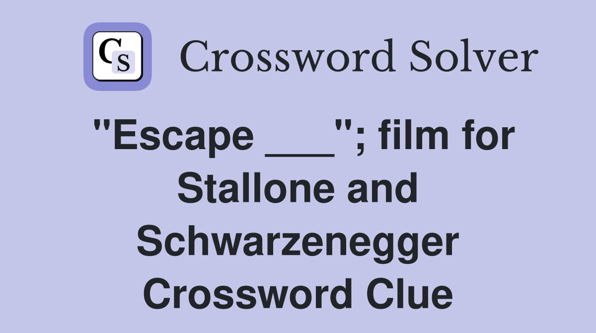 "Escape ___"; film for Stallone and Schwarzenegger Crossword Clue