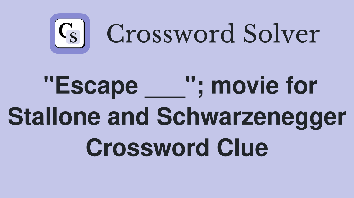 "Escape ___"; movie for Stallone and Schwarzenegger Crossword Clue