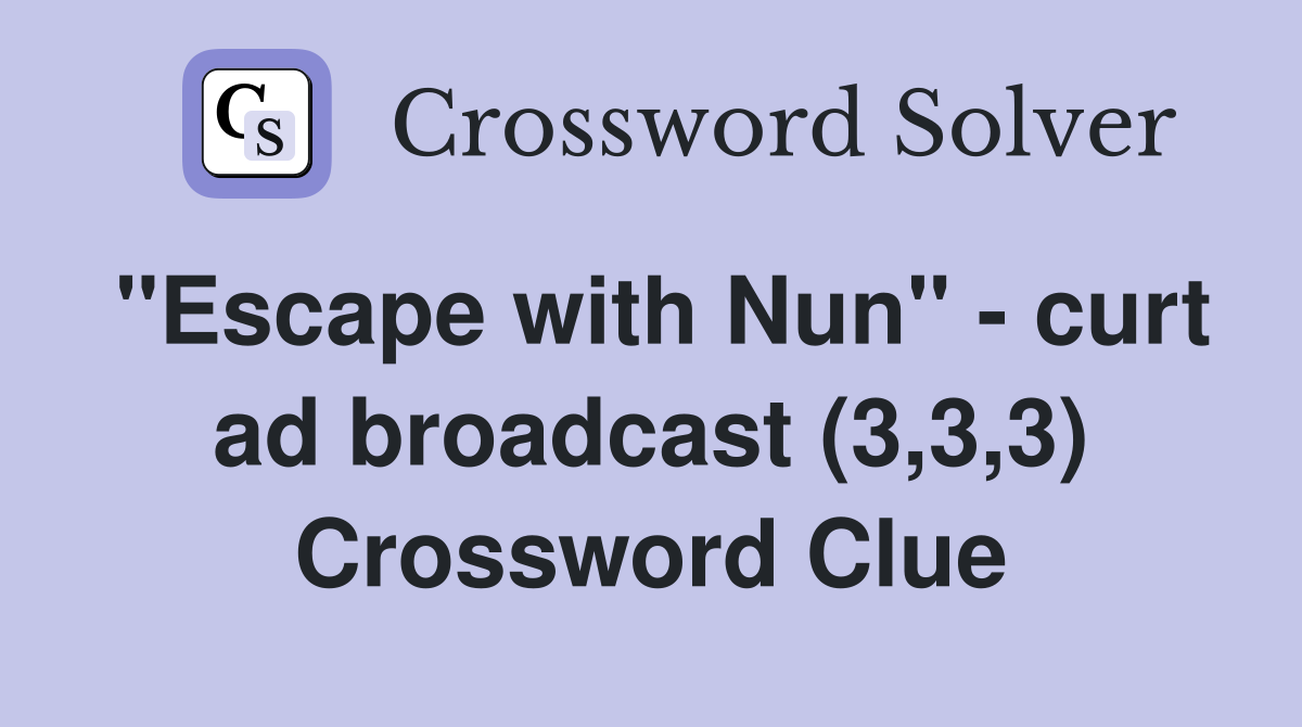 "Escape with Nun" - curt ad broadcast (3,3,3) Crossword Clue