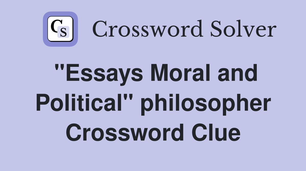 "Essays Moral and Political" philosopher Crossword Clue