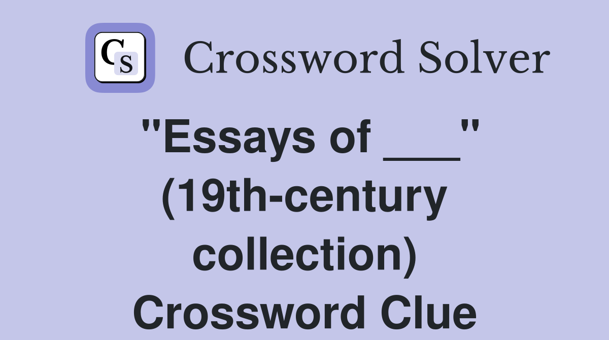 "Essays of ___" (19th-century collection) Crossword Clue