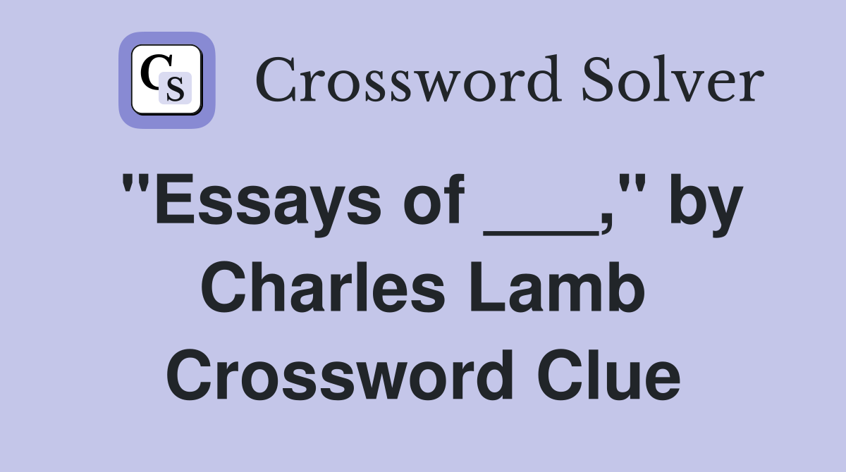 "Essays of ___," by Charles Lamb Crossword Clue