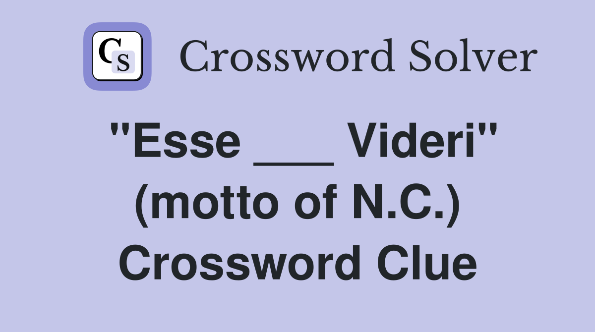 "Esse ___ Videri" (motto of N.C.) Crossword Clue