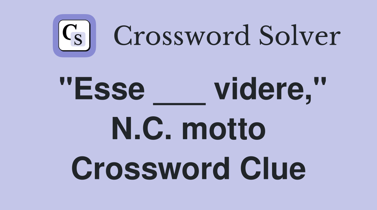 "Esse ___ videre," N.C. motto Crossword Clue