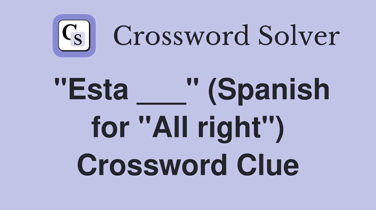"Esta ___" (Spanish for "All right") Crossword Clue