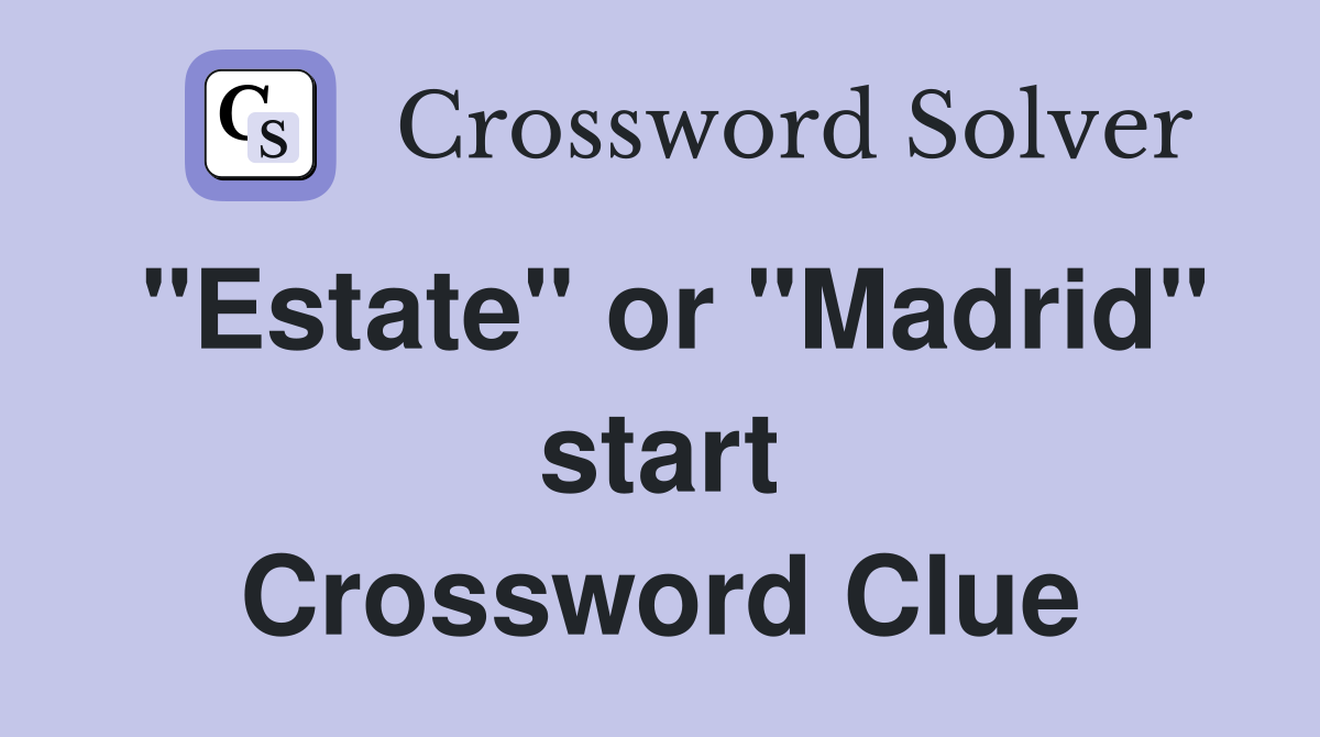 "Estate" or "Madrid" start Crossword Clue