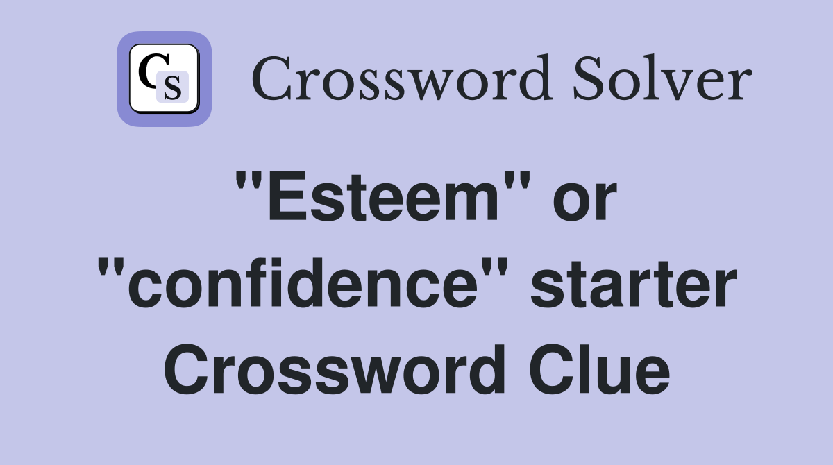 "Esteem" or "confidence" starter Crossword Clue