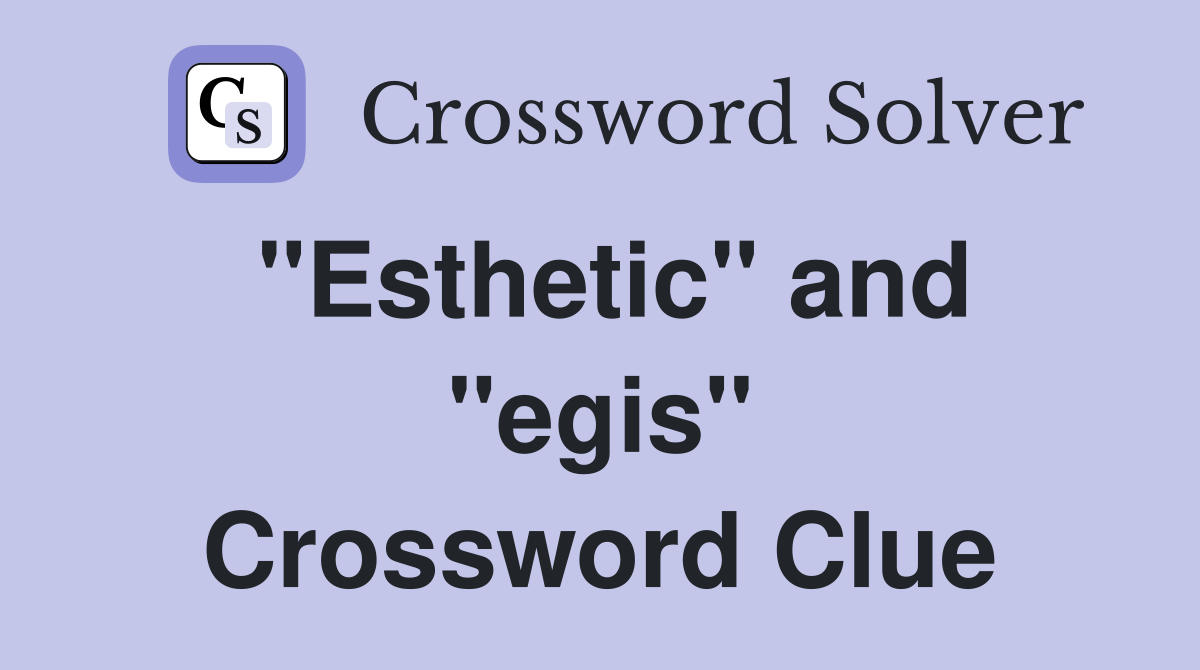 "Esthetic" and "egis" Crossword Clue
