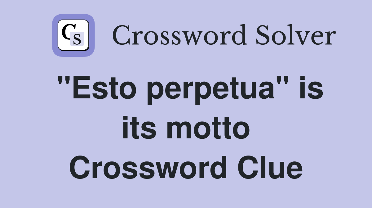 "Esto perpetua" is its motto Crossword Clue