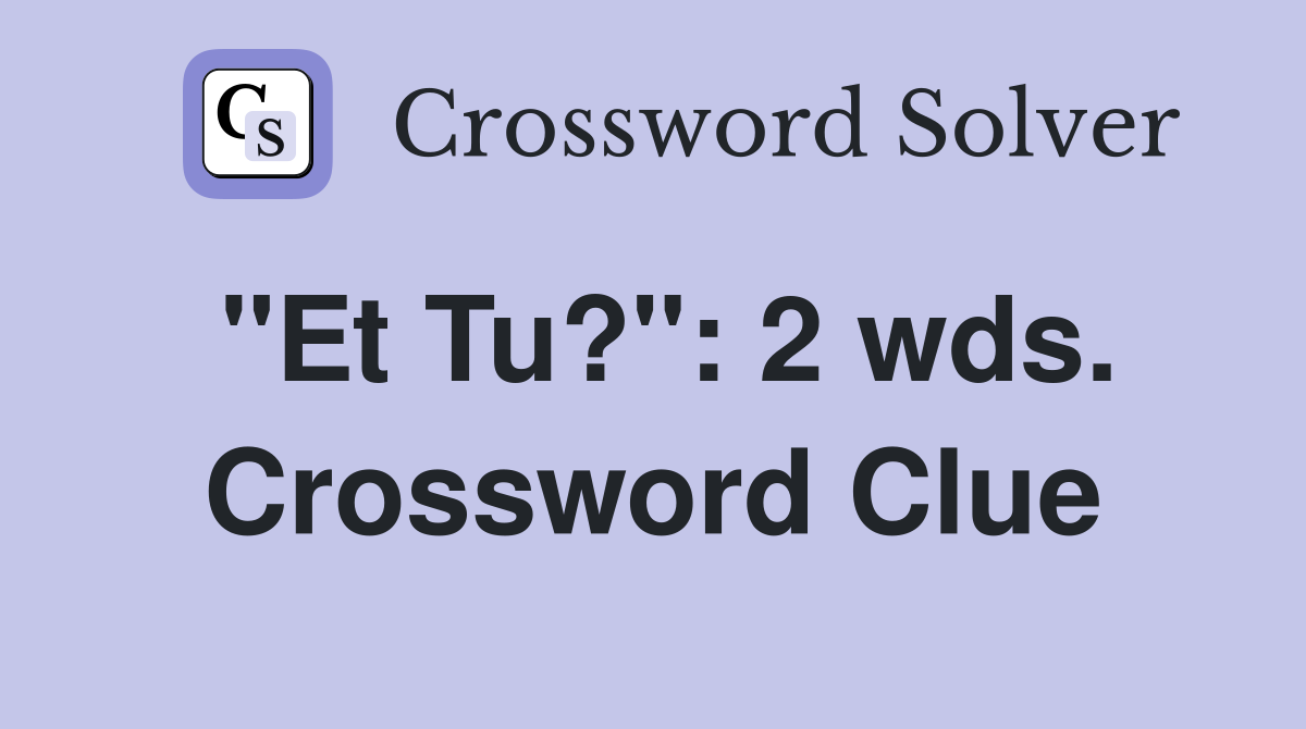 "Et Tu?": 2 wds. Crossword Clue