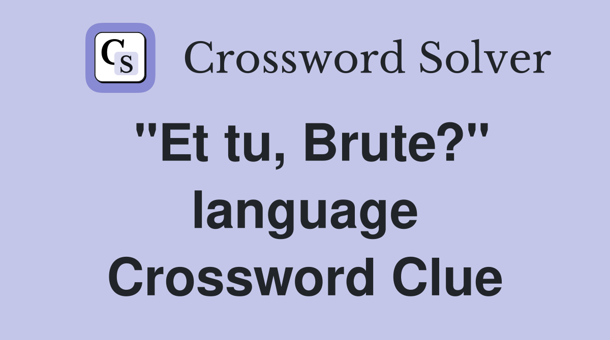 "Et tu, Brute?" language Crossword Clue