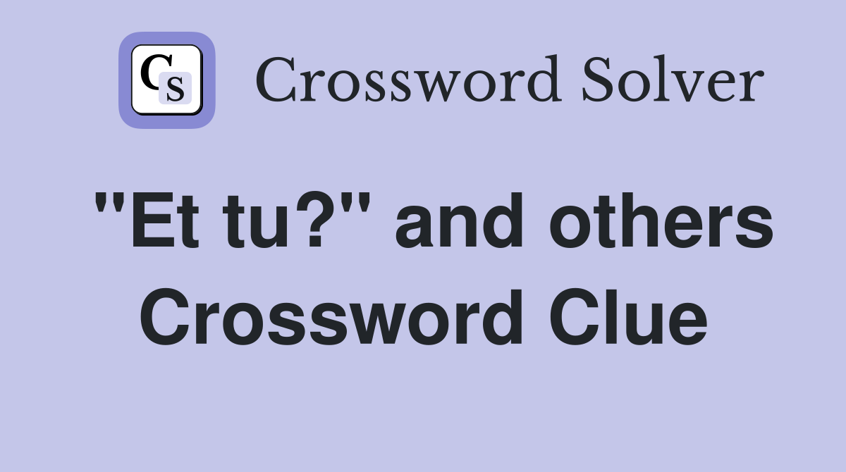 "Et tu?" and others Crossword Clue
