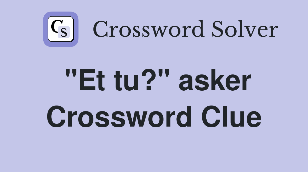 "Et tu?" asker Crossword Clue