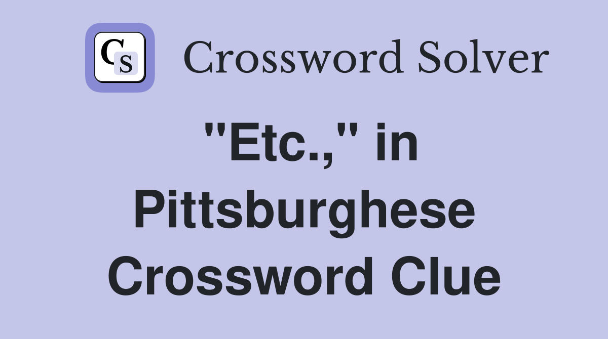 "Etc.," in Pittsburghese Crossword Clue