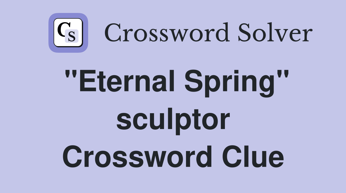 "Eternal Spring" sculptor Crossword Clue
