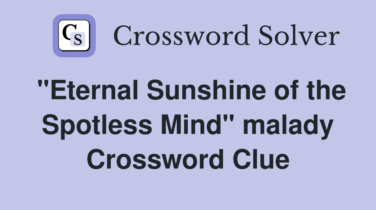 "Eternal Sunshine of the Spotless Mind" malady Crossword Clue