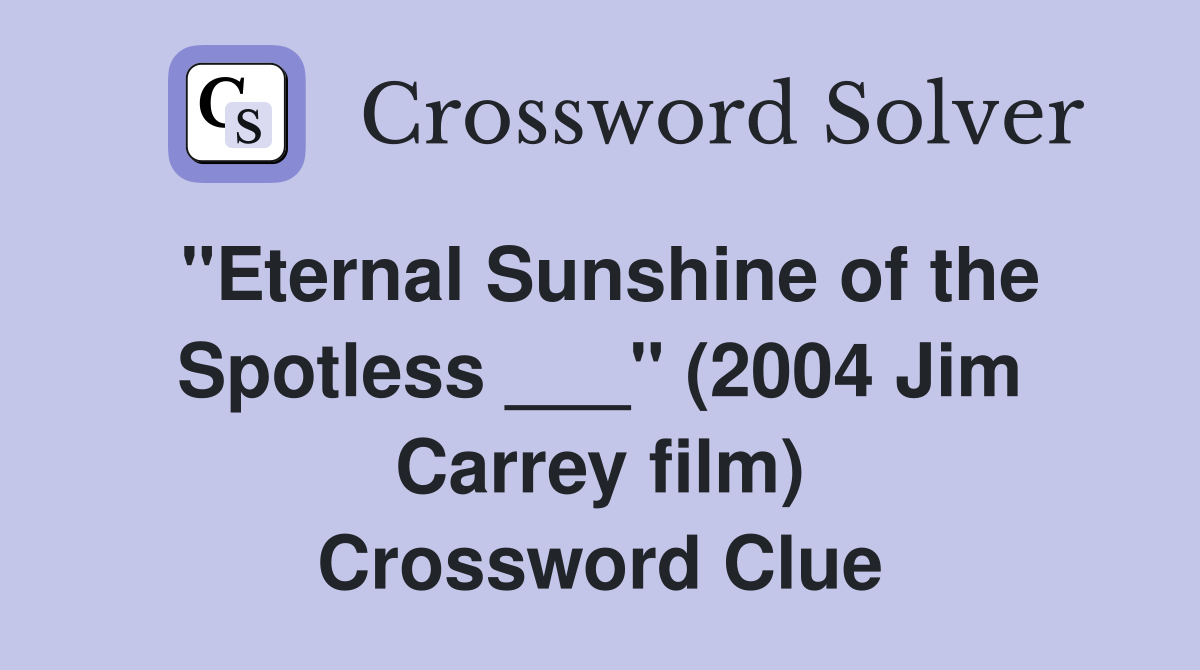 "Eternal Sunshine of the Spotless ___" (2004 Jim Carrey film) Crossword Clue
