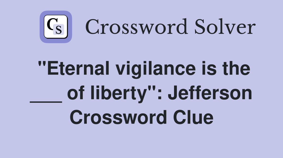 "Eternal vigilance is the ___ of liberty": Jefferson Crossword Clue
