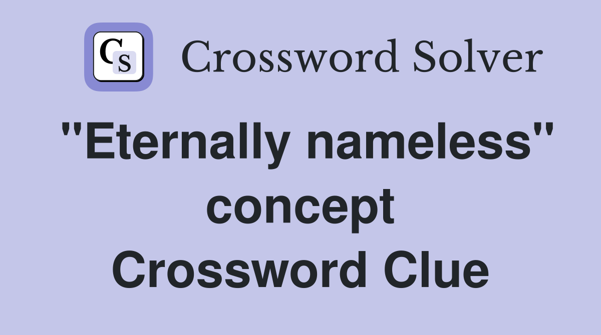 "Eternally nameless" concept Crossword Clue