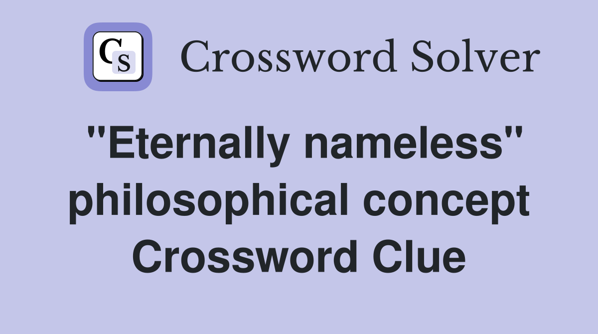 "Eternally nameless" philosophical concept Crossword Clue