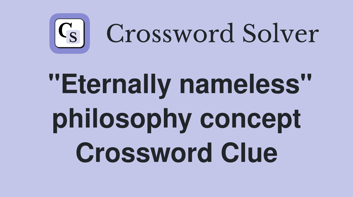 "Eternally nameless" philosophy concept Crossword Clue
