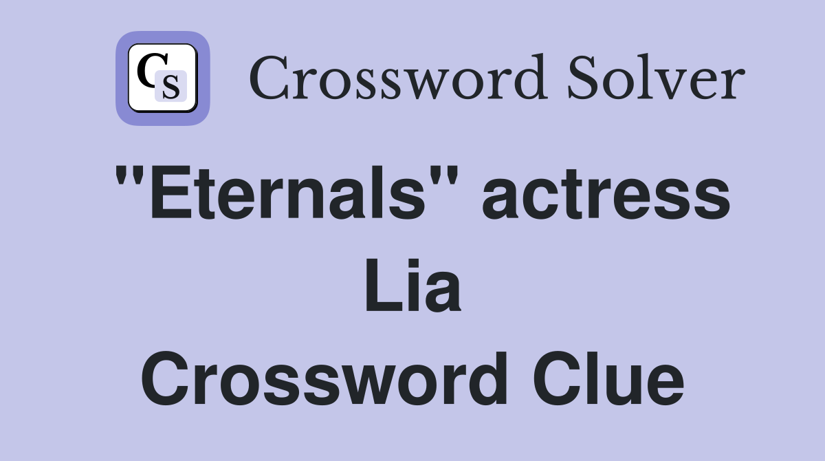 "Eternals" actress Lia Crossword Clue