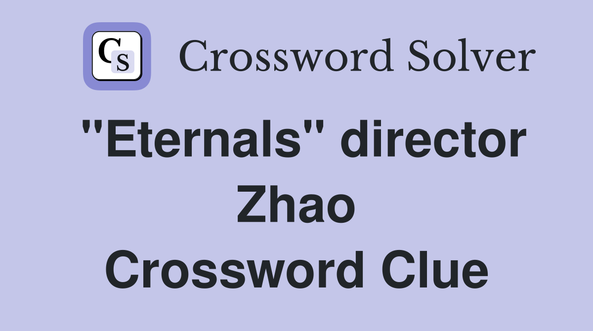 "Eternals" director Zhao Crossword Clue
