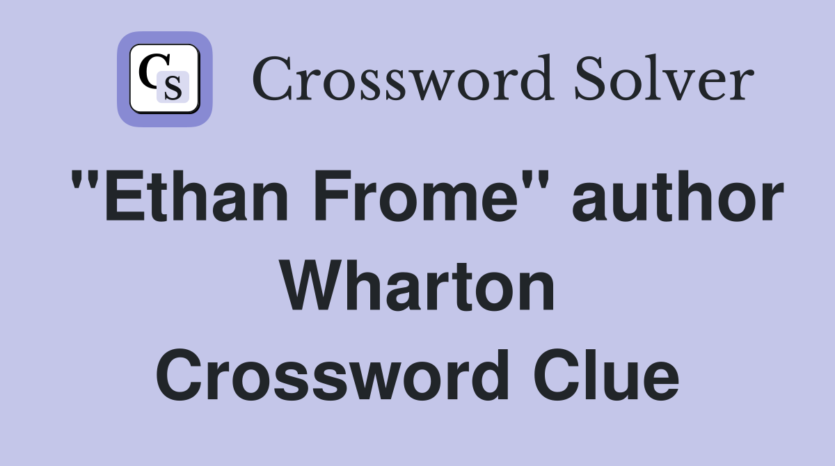 "Ethan Frome" author Wharton Crossword Clue