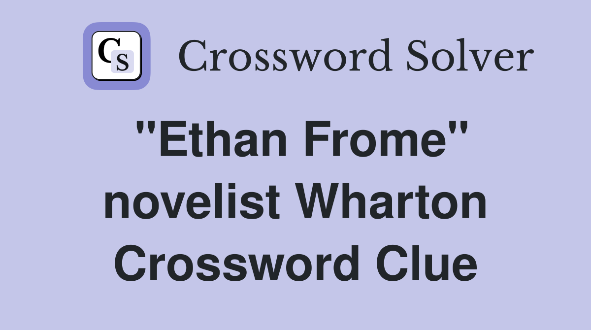 "Ethan Frome" novelist Wharton Crossword Clue
