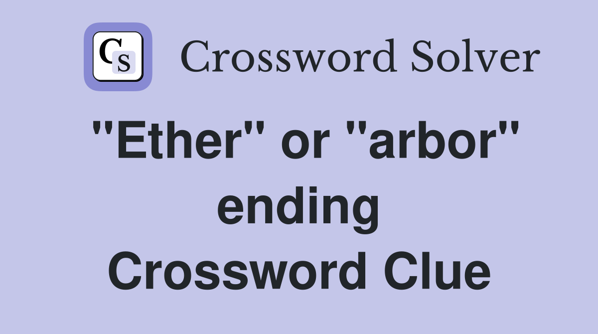 "Ether" or "arbor" ending Crossword Clue