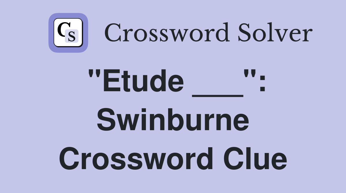 "Etude ___": Swinburne Crossword Clue