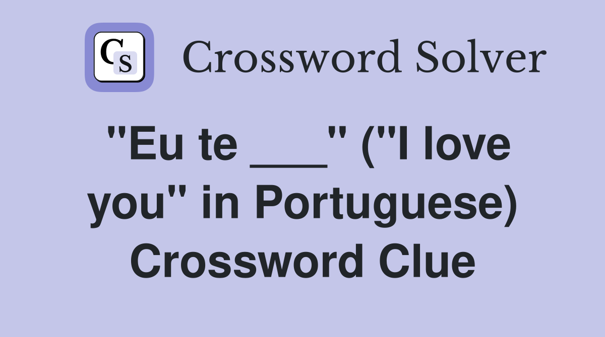 "Eu te ___" ("I love you" in Portuguese) Crossword Clue